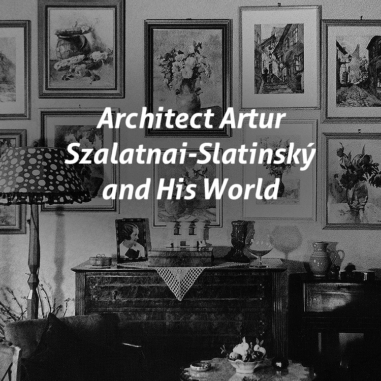 Architect Artur Szalatnai-Slatinský and His World Architect Artur Szalatnai-Slatinský and His World